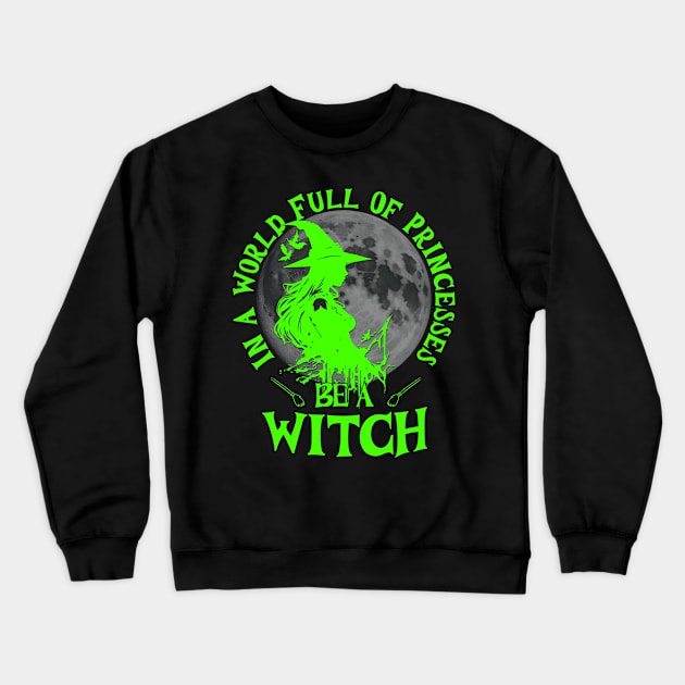 In a world full of princesses be a witch bright green text Crewneck Sweatshirt by Frolic and Larks